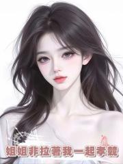 姐姐非拉著我一起孝競