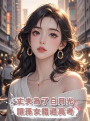 丈夫為了白月光，讓孫女錯過高考